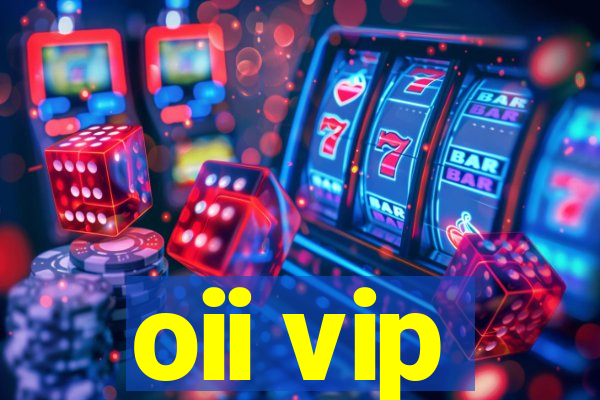 oii vip